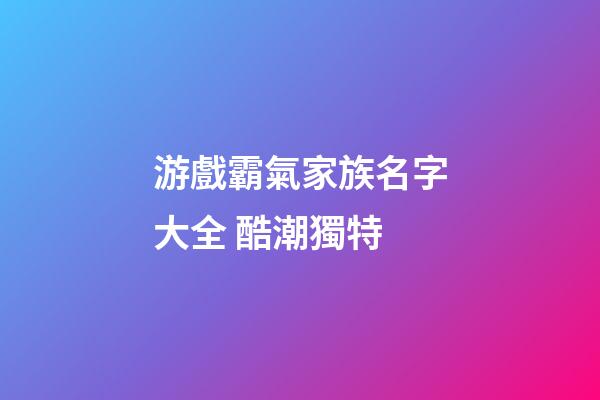 游戲霸氣家族名字大全 酷潮獨特
